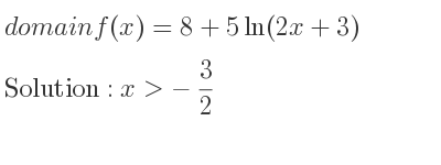 The domain of f(x)=8+5ln(2x+3) is x>-3/2